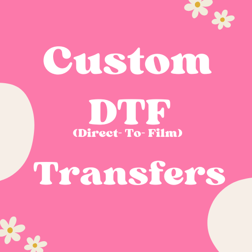 CUSTOM DTF TRANSFERS (DIRECT TO FILM)