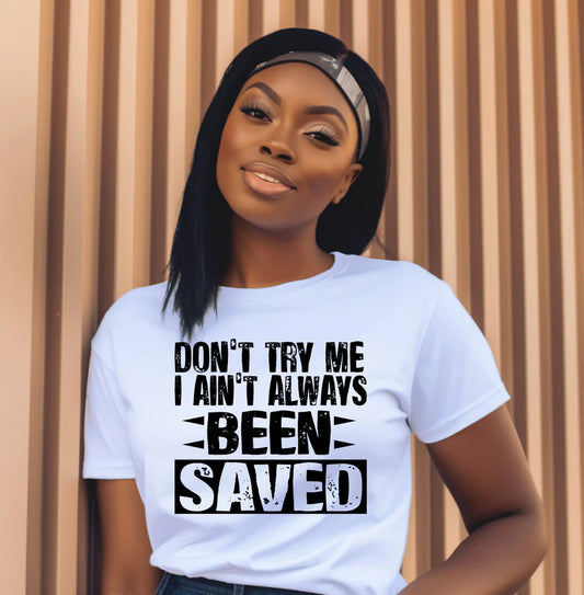 DON'T TRY ME, I AIN'T ALWAYS BEEN SAVED-SHORT SLEEVE T-SHIRT