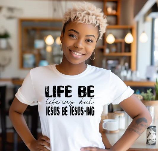 LIFE BE LIFE-ING, BUT JESUS BE JESUS-ING SHORT SLEEVE T-SHIRT